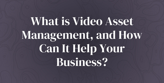 What is Video Asset Management